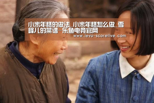 小米年糕的做法_小米年糕怎么做_雪峰儿的菜谱-乐鱼电竞官网(图4) 乐鱼电竞官网